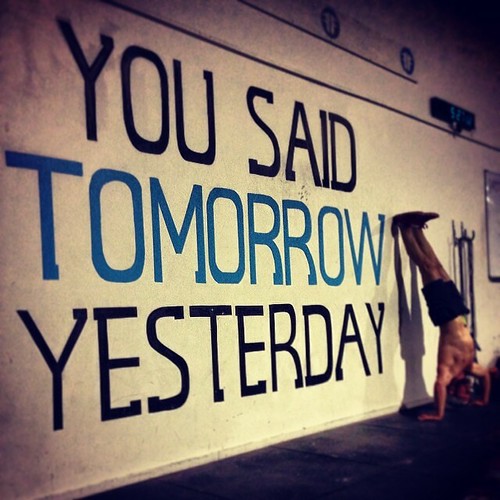 You Said Tomorrow Yesterday - Inspirational Fitness Quotes